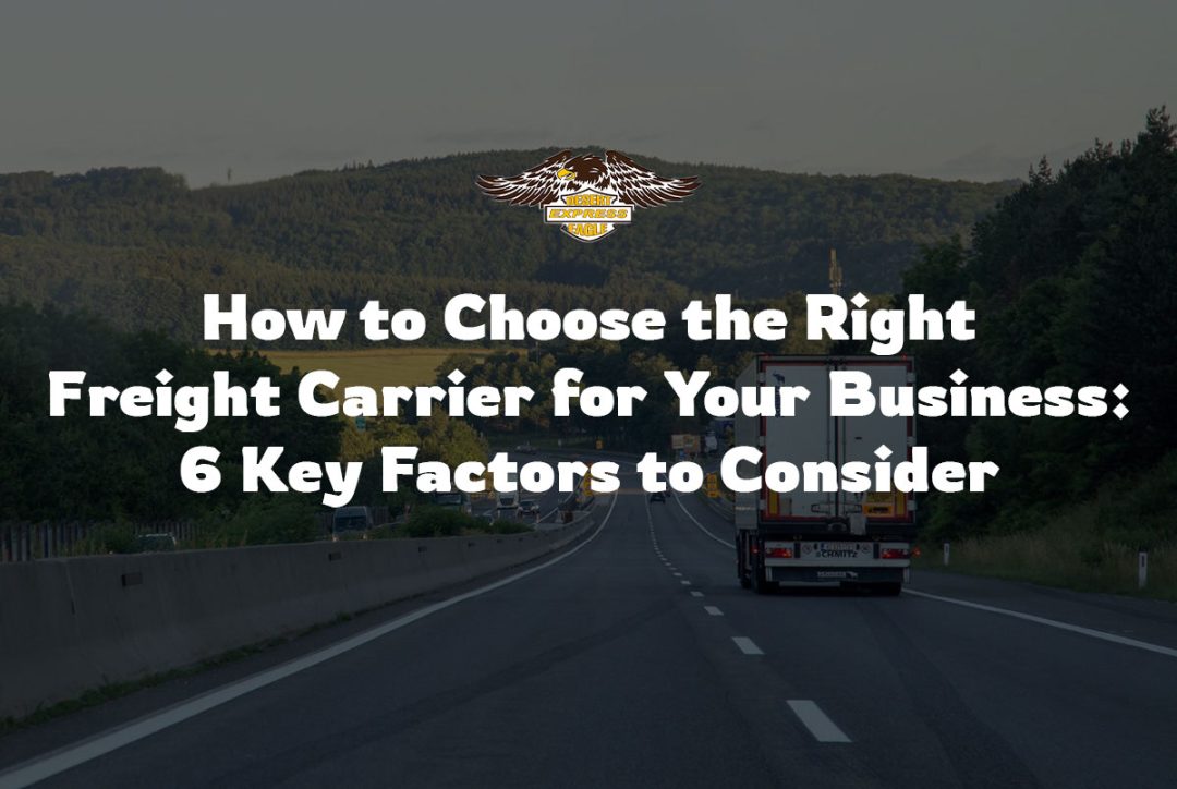 How to Choose the Right Freight Carrier for Your Business: 6 Key Factors to Consider 1 How to Choose the Right Freight Carrier for Your Business: 6 Key Factors to Consider